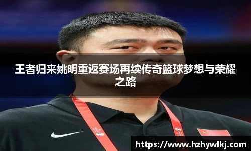 王者归来姚明重返赛场再续传奇篮球梦想与荣耀之路