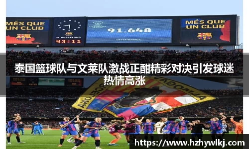 泰国篮球队与文莱队激战正酣精彩对决引发球迷热情高涨