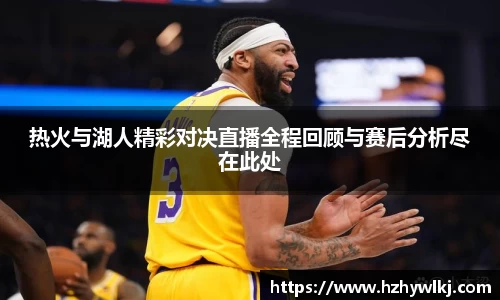 热火与湖人精彩对决直播全程回顾与赛后分析尽在此处