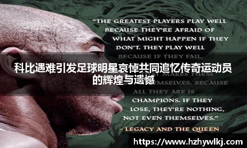 科比遇难引发足球明星哀悼共同追忆传奇运动员的辉煌与遗憾